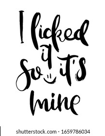 I licked it, so it is mine. Grunge lettering isolated artwork. Typography stamp for t-shirt graphics, print, poster, banner, flyer, tags, postcard. Vector image