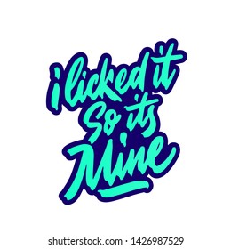 I licked it so its mine. Funny hand lettering inscription. Made in vector, isolated on white.
