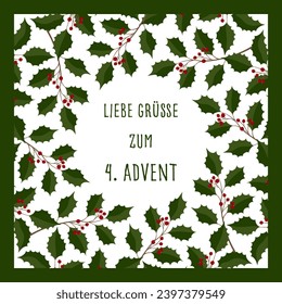 Liebe Grüße zum 4. Advent - text in German language - Lovely greetings for the 4. Advent. Square greeting card with a frame made of holly branches and red berries.