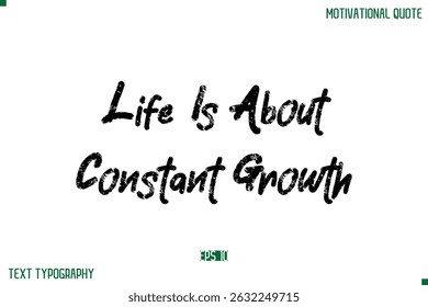 Life Is About Constant Growth Stylish Grunge Text Typography Lettering Positive Life Quote