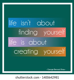 Life Is About Creating Yourself. Life Quote