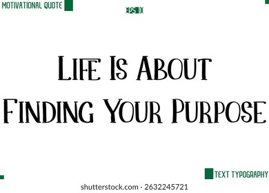 Life Is About Finding Your Purpose  Modern Text Lettering Motivational Life Quote