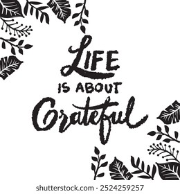  Life is about grateful, handwritten lettering. Inspirational quote.