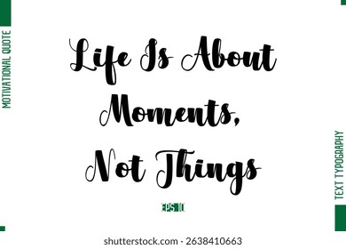 Life Is About Moments, Not Things  Bold Calligraphic Text Inspirational Trendy Life Quote Phrase