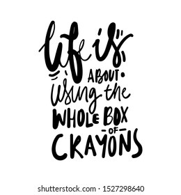 Life is about using the wholebox of crayons. inspirational quote. Hand lettering illustration