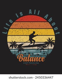 Life is all about Balance Keep Paddling Beach vibes vintage print artwork for t-shirt, typography for summer surf vector illustration t-shirt design, vector illustration theme of surf and surfing tee 