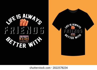 Life is always better with friends t-shirt design