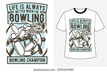 Life is always better when I'm bowling champion vector t-shirt design 