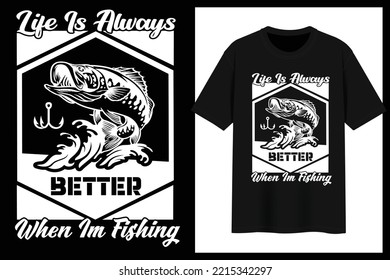 Life Is Always Better When I’m Fishing. t-shirt design.