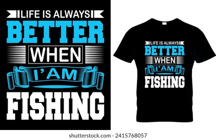  life is always better when I am fishing - t-shirt design template