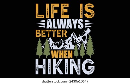 Life Is Always Better When Hiking - Hiking T Shirt Design, Handmade calligraphy vector illustration, Isolated on black background, Cutting Cricut and Silhouette, EPS 10