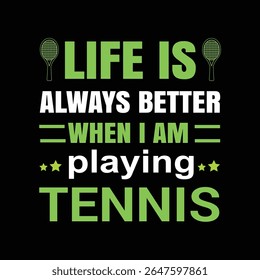 Life is always better when i am playing tennis t shirt design