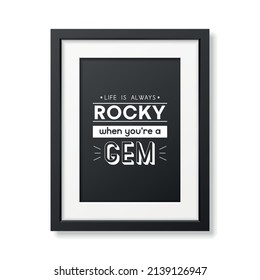 Life is Always Rocky. Vector Typographic Quote with Simple Modern Black Wooden Frame Isolated. Gemstone, Diamond, Sparkle, Jewerly Concept. Motivational Inspirational Poster, Typography, Lettering