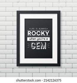 Life is Always Rocky. Vector Typographic Quote, Simple Modern Black Wooden Frame on Brick Wall. Gemstone, Diamond, Sparkle, Jewerly Concept. Motivational Inspirational Poster, Typography, Lettering