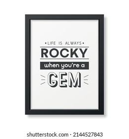 Life is Always Rocky. Vector Typographic Quote with Simple Modern Black Wooden Frame Isolated. Gemstone, Diamond, Sparkle, Jewerly Concept. Motivational Inspirational Poster, Typography, Lettering