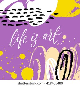 Life is art card. Hand drawn lettering. Modern calligraphy. Ink illustration. Design for banner, poster, card, invitation, flyer, brochure, t-shirt. Isolated on textured color background. 