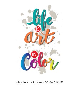 Life is art live yours in color. Motivational quote.