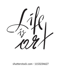 Life is Art - simple inspire and motivational quote. Hand drawn beautiful lettering. Print for inspirational poster, t-shirt, bag, cups, card, flyer, sticker, badge. Elegant calligraphy vector sign