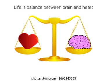 Life is balance between brain and heart, conflict between emotions and rational thinking, teamwork and balance between soul and intelligence.  