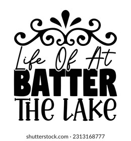 Life of at Batter the Lake,  Fishing SVG Quotes Design Template