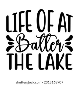 Life of at Batter the Lake,  Fishing SVG Quotes Design Template