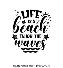 Life is a beach enjoy the waves motivational slogan inscription. Vector quotes. Illustration for prints on t-shirts and bags, posters, cards. Isolated on white background. Inspirational phrase.