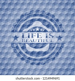 Life is Beautiful blue badge with geometric pattern.