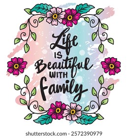 Life is beautiful with family lettering. Inspirational quote. Vector illustration.