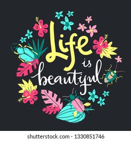 Life is beautiful. Hand lettering round illustration. Beetles and tropic plants.