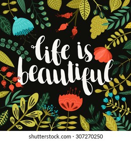 Life is beautiful. Inspirational vector poster with hand drawn lettering and cute flowers and branches