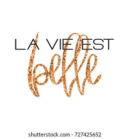 Life is beautiful - poster with handdrawn lettering. Modern calligraphy. Handwritten black and rose gold glitter phrase La Vie Est Belle isolated on white background. Trendy vector design for cards