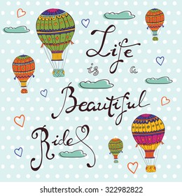 Life is a beautiful ride. Hand drawn card with air balloons and handwritten words