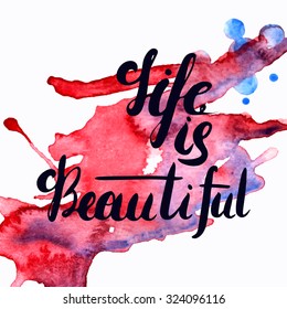 Life is beautiful - romantic quote for valentines day card or save the date card. Inspirational vector typography. Hand painted brush pen modern calligraphy isolated on the watercolor background.