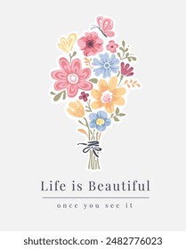 life is beautiful slogan with colorful flowers bouquet and butterfly vector illustration