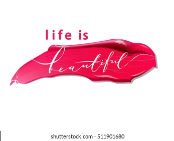 Life is  beautiful - vector lettering. Calligraphy phrase for gift cards, beauty blogs. Beauty and cosmetics background. Use for advertising flyer, banner, leaflet. Vector.