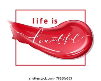 Life is beautiful - vector lettering. Smears lipstick on white background Calligraphy phrase for gift cards, beauty blogs. Beauty and cosmetics background. Use for advertising flyer, banner. Vector