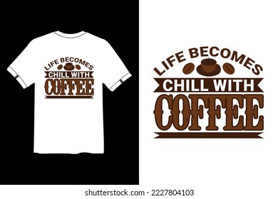 Life Becomes chill With Coffee, Coffee Saying  Quote Set,  funny coffee T shirt design