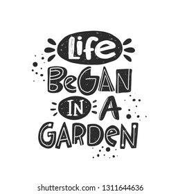 Life began in a garden. Hand-lettering phrase. Scandinavian style. Vector illustration. Can be used for poster, sticker, home decor, shop, placard, print design, card, motivation print