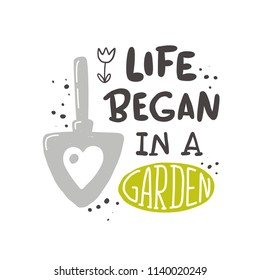 Life began in a garden. Lettering quote. Typography poster. Hand drawn vector illustration. Can be used for badge, label, logo, placard, emblem, shop, company, service.
