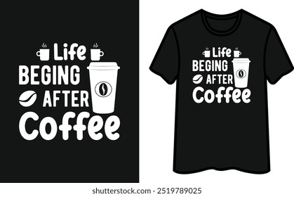 Life Beging After Coffee. Coffee T-Shirt Design