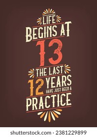 Life Begins At 13,  The Last 12 Years Have Just Been a Practice. 13 Years Birthday T-shirt