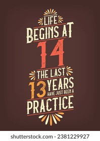 Life Begins At 14,  The Last 13 Years Have Just Been a Practice. 14 Years Birthday T-shirt