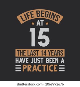 Life begins at 15 The last 14 years have just been a practice
