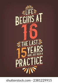 Life Begins At 16,  The Last 15 Years Have Just Been a Practice. 16 Years Birthday T-shirt