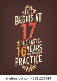 Life Begins At 17,  The Last 16 Years Have Just Been a Practice. 17 Years Birthday T-shirt