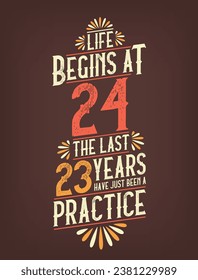 Life Begins At 24,  The Last 23 Years Have Just Been a Practice. 24 Years Birthday T-shirt