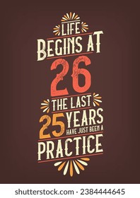 Life Begins At 26,  The Last 25 Years Have Just Been a Practice. 26 Years Birthday T-shirt