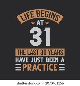 Life begins at 31 The last 30 years have just been a practice