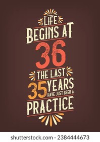 Life Begins At 36,  The Last 35 Years Have Just Been a Practice. 36 Years Birthday T-shirt