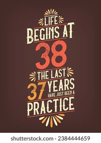 Life Begins At 38,  The Last 37 Years Have Just Been a Practice. 38 Years Birthday T-shirt